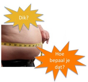 Dik? Hoe bepaal je dat?